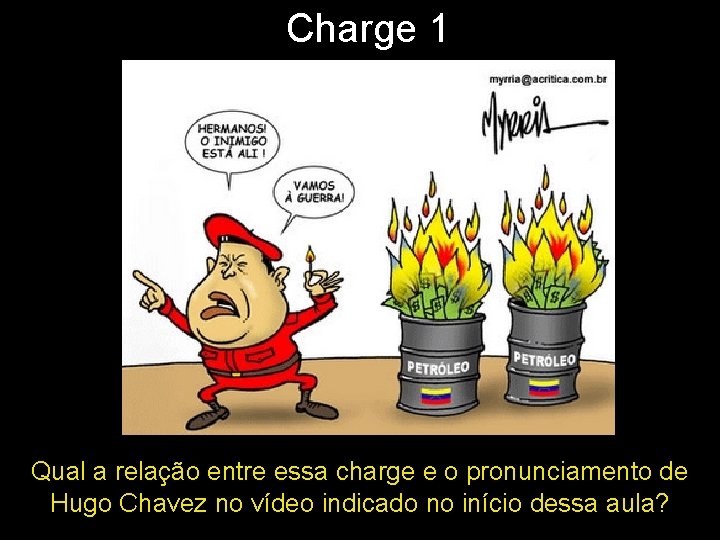 Charge 1 Qual a relação entre essa charge e o pronunciamento de Hugo Chavez