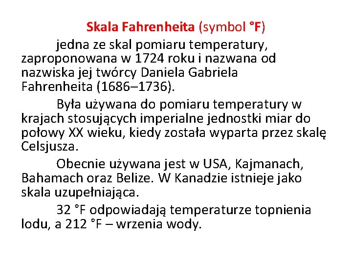Skala Fahrenheita (symbol °F) jedna ze skal pomiaru temperatury, zaproponowana w 1724 roku i