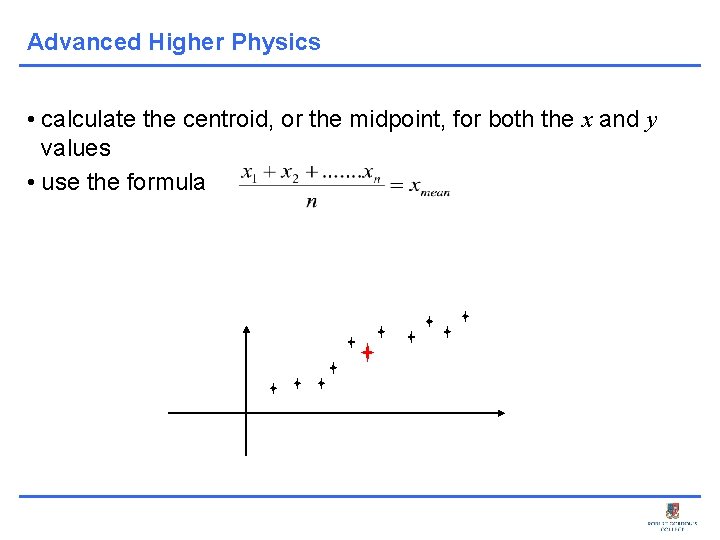 Advanced Higher Physics • calculate the centroid, or the midpoint, for both the x