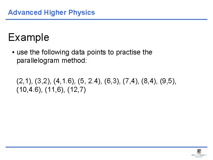 Advanced Higher Physics Example • use the following data points to practise the parallelogram