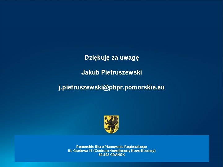 Dziękuję za uwagę Jakub Pietruszewski j. pietruszewski@pbpr. pomorskie. eu Pomorskie Biuro Planowania Regionalnego Ul.