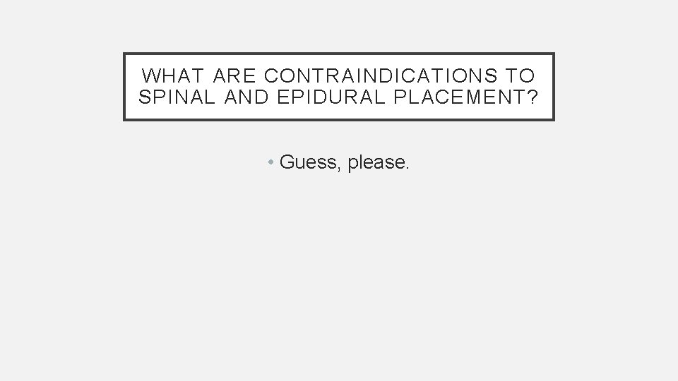 WHAT ARE CONTRAINDICATIONS TO SPINAL AND EPIDURAL PLACEMENT? • Guess, please. 