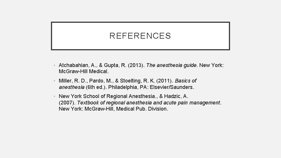REFERENCES • Atchabahian, A. , & Gupta, R. (2013). The anesthesia guide. New York: