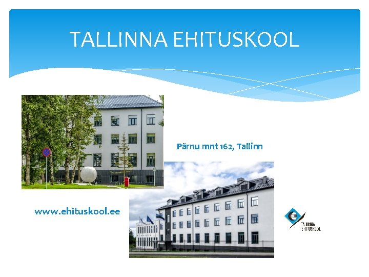 TALLINNA EHITUSKOOL Pärnu mnt 162, Tallinn www. ehituskool. ee 