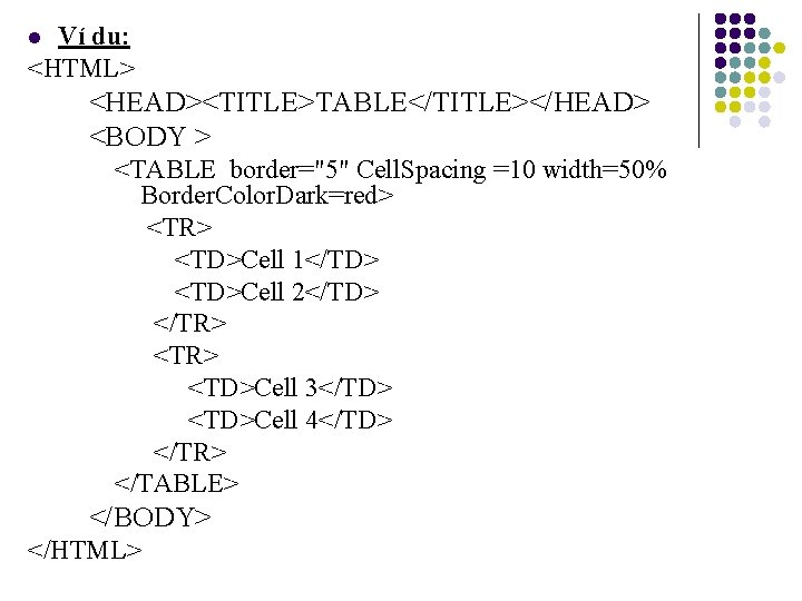 Ví dụ: <HTML> l <HEAD><TITLE>TABLE</TITLE></HEAD> <BODY > <TABLE border="5" Cell. Spacing =10 width=50% Border.