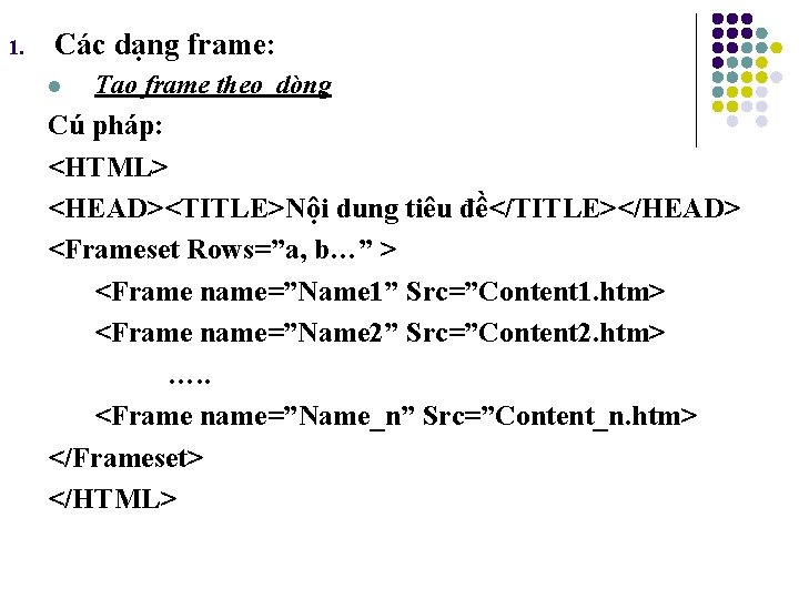 1. Các dạng frame: l Tạo frame theo dòng Cú pháp: <HTML> <HEAD><TITLE>Nội dung