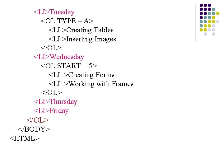 <LI>Tuesday <OL TYPE = A> <LI >Creating Tables <LI >Inserting Images </OL> <LI>Wednesday <OL