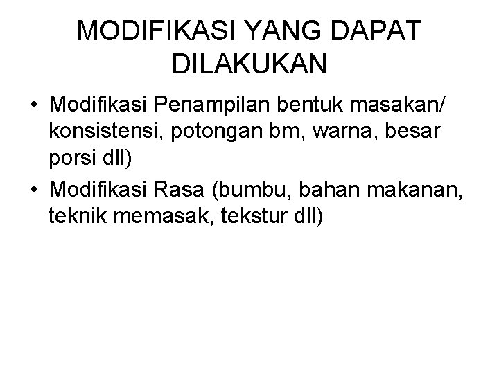 MODIFIKASI YANG DAPAT DILAKUKAN • Modifikasi Penampilan bentuk masakan/ konsistensi, potongan bm, warna, besar