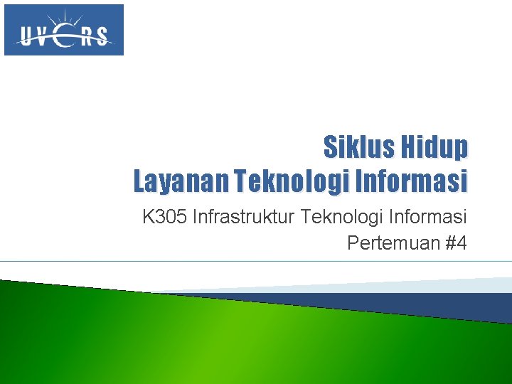 Siklus Hidup Layanan Teknologi Informasi K 305 Infrastruktur Teknologi Informasi Pertemuan #4 Siklus Hidup Layanan Teknologi Informasi K 305 Infrastruktur Teknologi Informasi Pertemuan #4