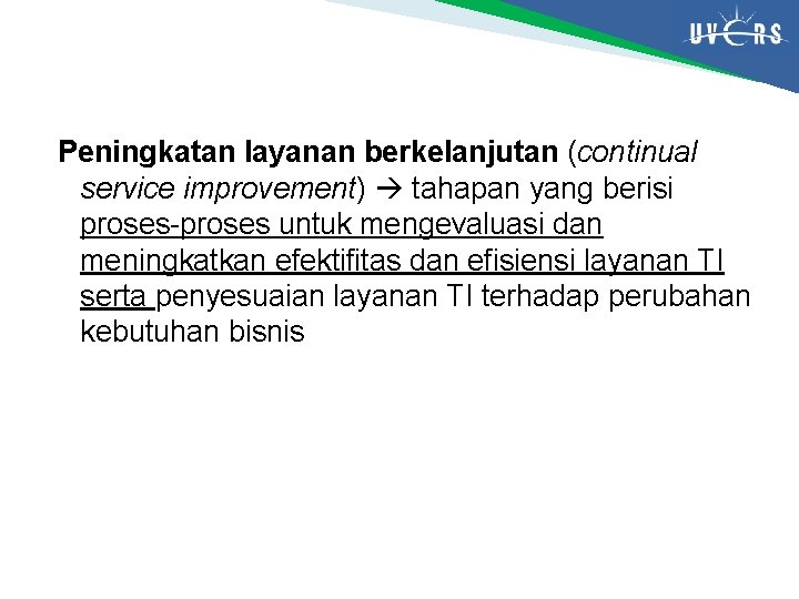 Peningkatan layanan berkelanjutan (continual service improvement) tahapan yang berisi proses-proses untuk mengevaluasi dan meningkatkan Peningkatan layanan berkelanjutan (continual service improvement) tahapan yang berisi proses-proses untuk mengevaluasi dan meningkatkan