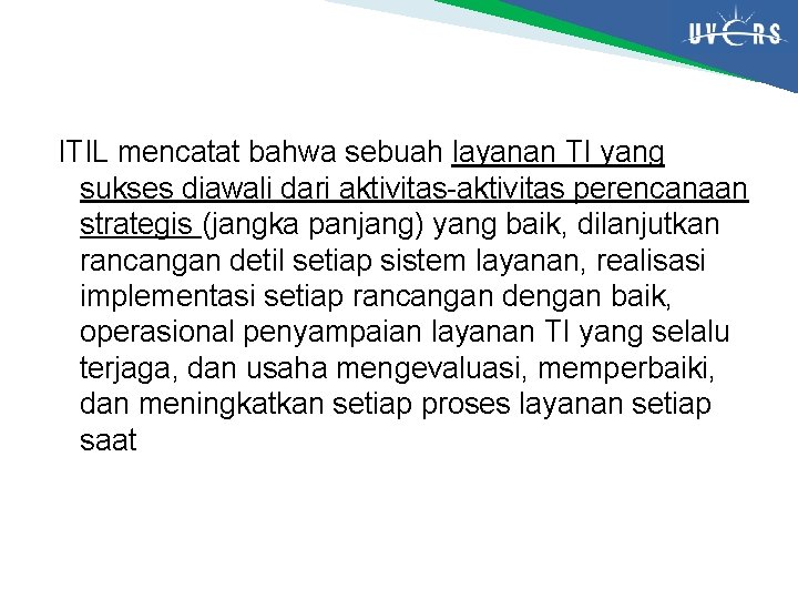 ITIL mencatat bahwa sebuah layanan TI yang sukses diawali dari aktivitas-aktivitas perencanaan strategis (jangka ITIL mencatat bahwa sebuah layanan TI yang sukses diawali dari aktivitas-aktivitas perencanaan strategis (jangka
