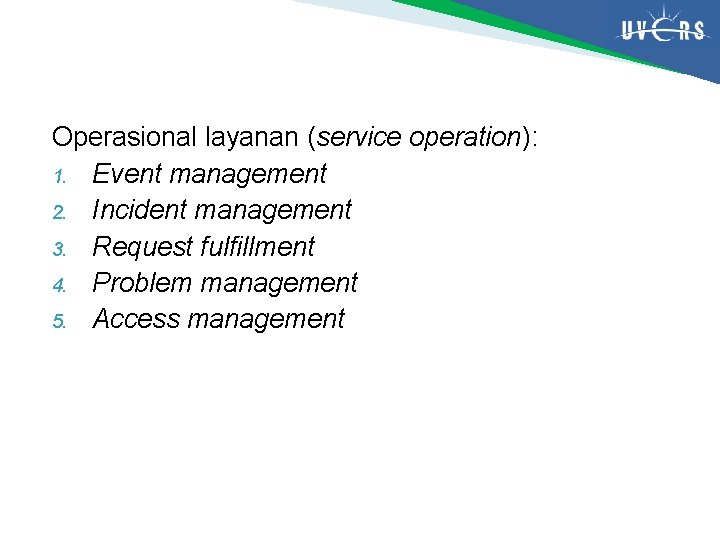 Operasional layanan (service operation): 1. Event management 2. Incident management 3. Request fulfillment 4. Operasional layanan (service operation): 1. Event management 2. Incident management 3. Request fulfillment 4.