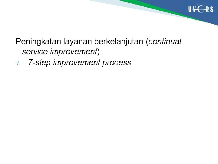 Peningkatan layanan berkelanjutan (continual service improvement): 1. 7 -step improvement process Peningkatan layanan berkelanjutan (continual service improvement): 1. 7 -step improvement process