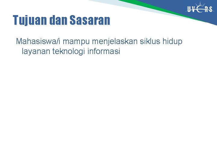 Tujuan dan Sasaran Mahasiswa/i mampu menjelaskan siklus hidup layanan teknologi informasi Tujuan dan Sasaran Mahasiswa/i mampu menjelaskan siklus hidup layanan teknologi informasi