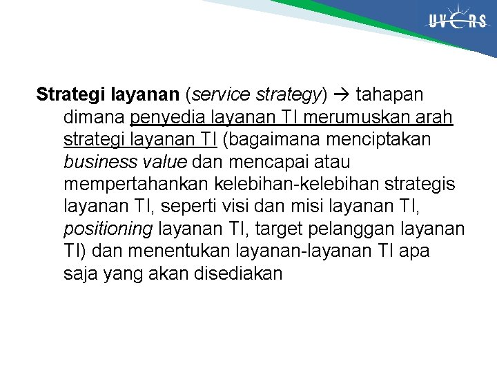 Strategi layanan (service strategy) tahapan dimana penyedia layanan TI merumuskan arah strategi layanan TI Strategi layanan (service strategy) tahapan dimana penyedia layanan TI merumuskan arah strategi layanan TI