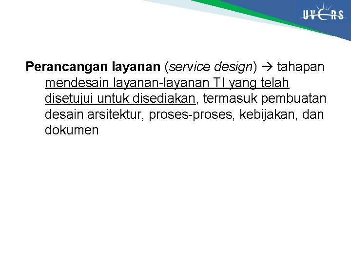Perancangan layanan (service design) tahapan mendesain layanan-layanan TI yang telah disetujui untuk disediakan, termasuk Perancangan layanan (service design) tahapan mendesain layanan-layanan TI yang telah disetujui untuk disediakan, termasuk