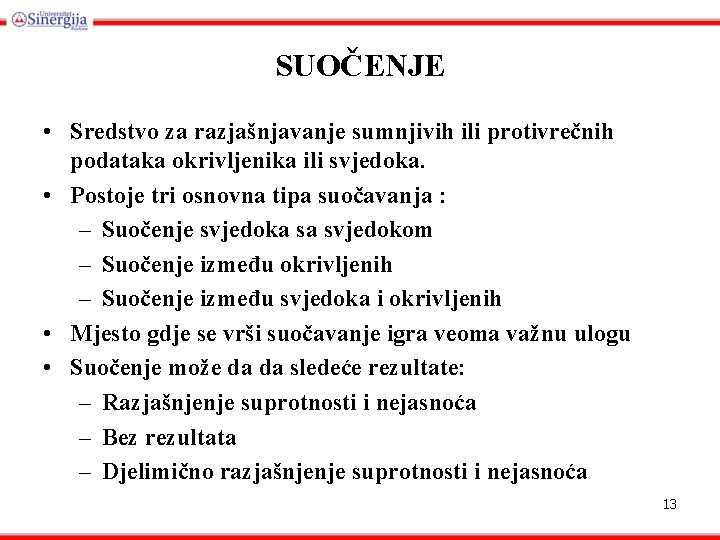 SUOČENJE • Sredstvo za razjašnjavanje sumnjivih ili protivrečnih podataka okrivljenika ili svjedoka. • Postoje