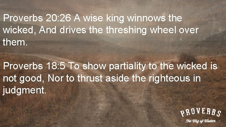 Proverbs 20: 26 A wise king winnows the wicked, And drives the threshing wheel