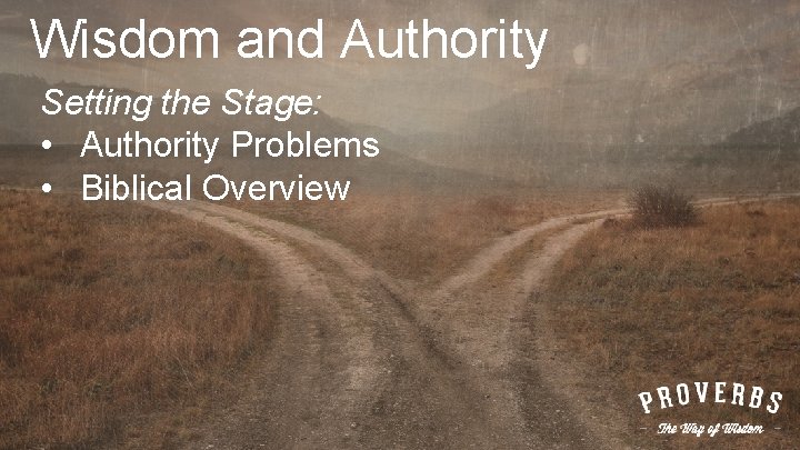 Wisdom and Authority Setting the Stage: • Authority Problems • Biblical Overview 