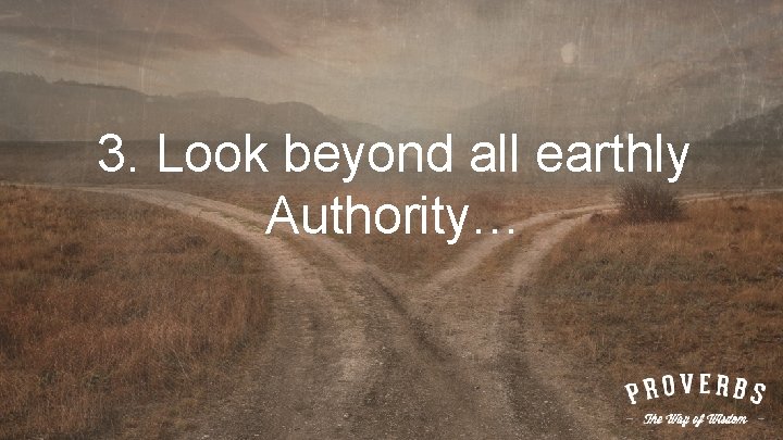 3. Look beyond all earthly Authority… 