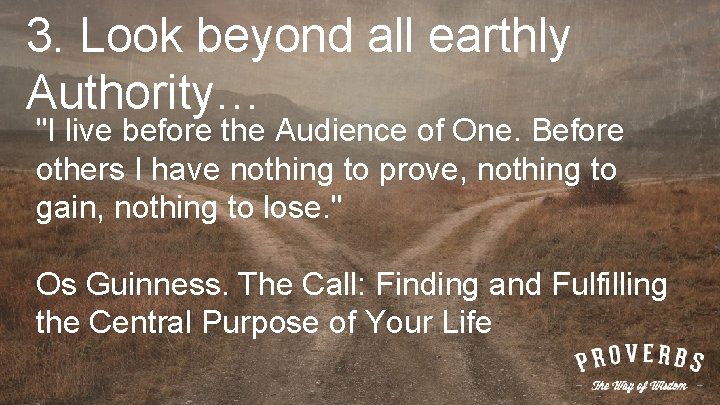 3. Look beyond all earthly Authority… "I live before the Audience of One. Before