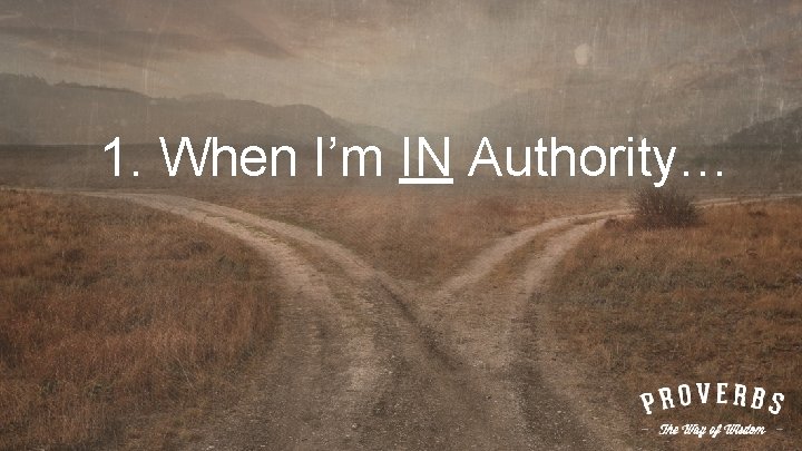 1. When I’m IN Authority… 