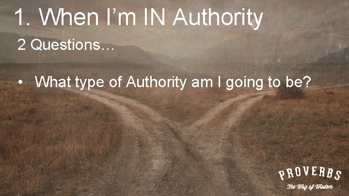 1. When I’m IN Authority 2 Questions… • What type of Authority am I