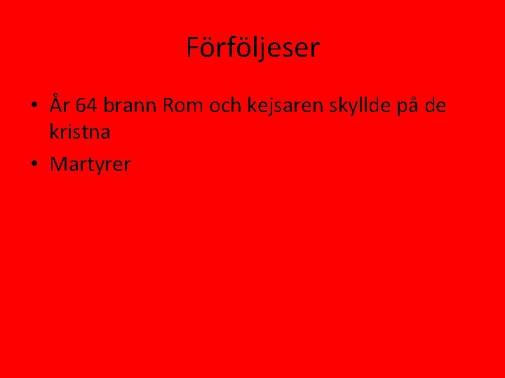 Förföljeser • År 64 brann Rom och kejsaren skyllde på de kristna • Martyrer