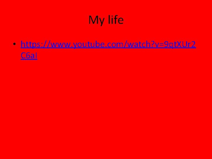 My life • https: //www. youtube. com/watch? v=9 qt. XUr 2 C 6 a.