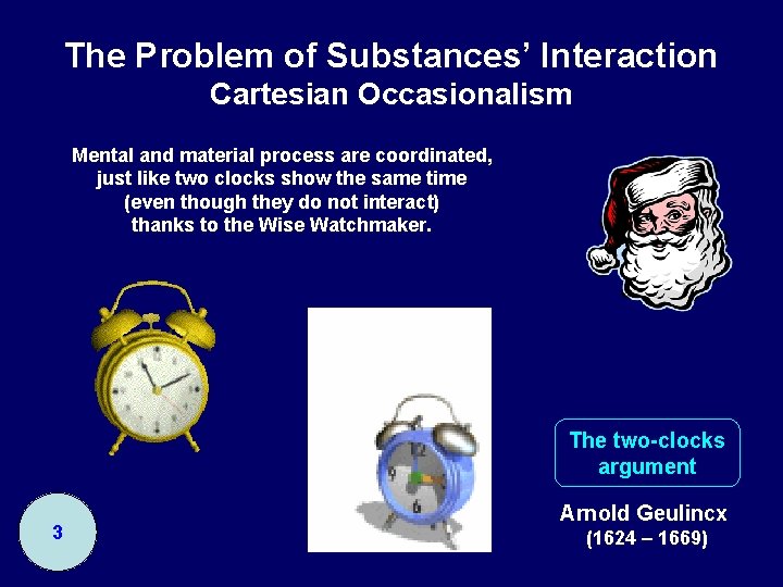 The Problem of Substances’ Interaction Cartesian Occasionalism Mental and material process are coordinated, just