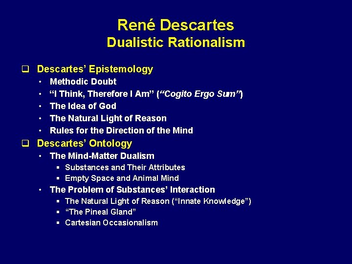 René Descartes Dualistic Rationalism q Descartes’ Epistemology • • • Methodic Doubt “I Think,