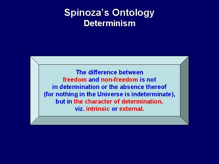 Spinoza’s Ontology Determinism The difference between freedom and non-freedom is not in determination or