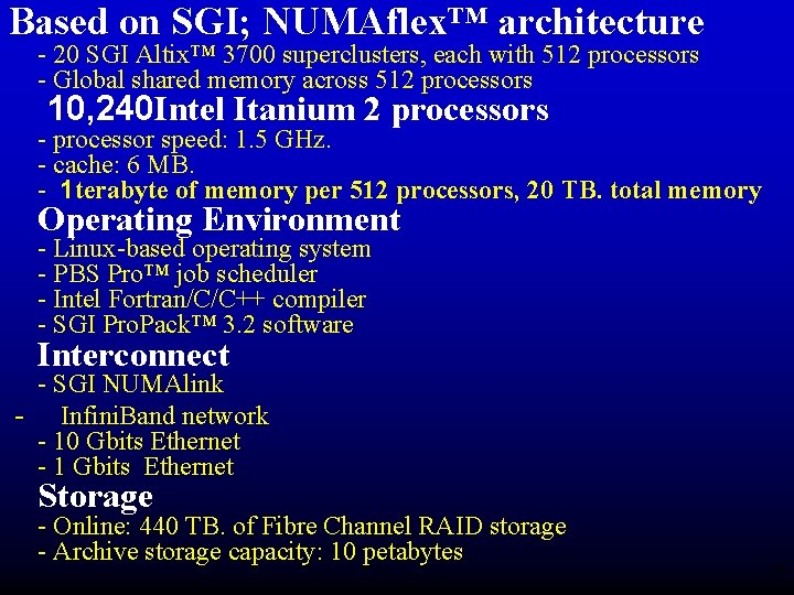 Based on SGI; NUMAflex™ architecture - 20 SGI Altix™ 3700 superclusters, each with 512