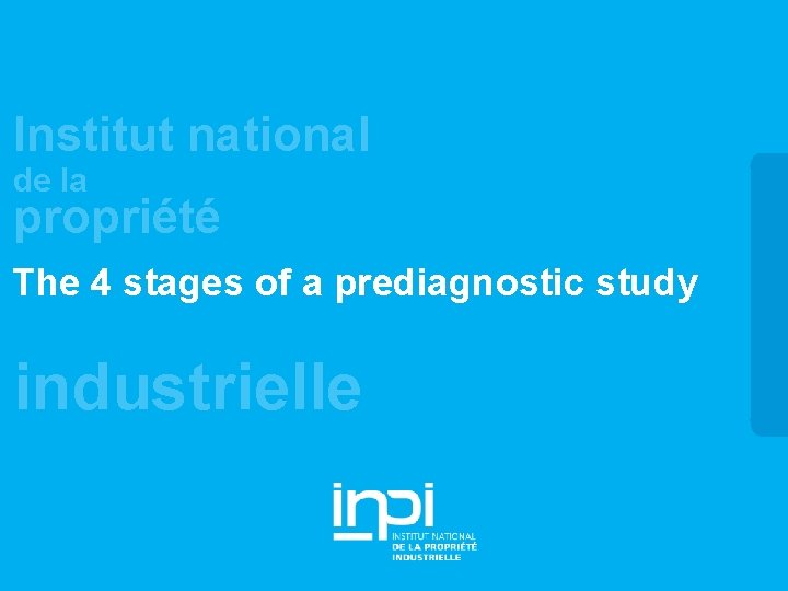 Institut national de la propriété The 4 stages of a prediagnostic study industrielle 