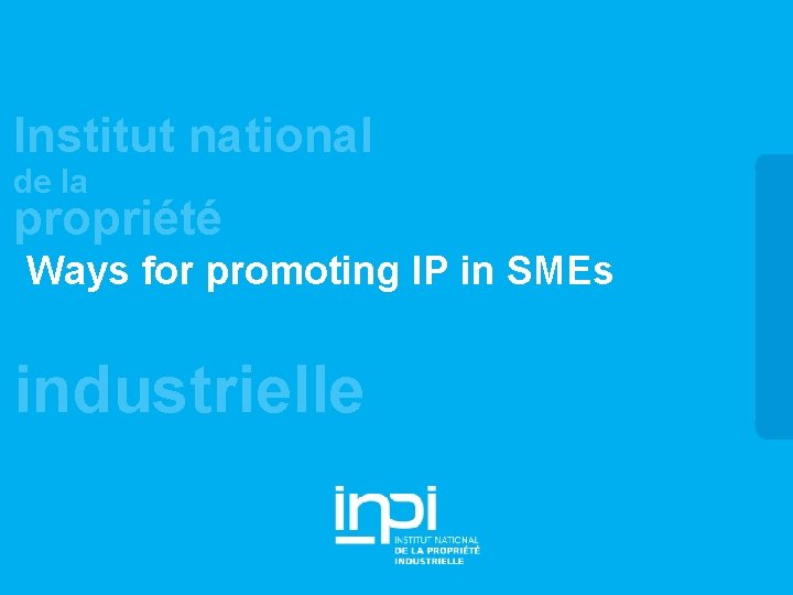 Institut national de la propriété Ways for promoting IP in SMEs industrielle 