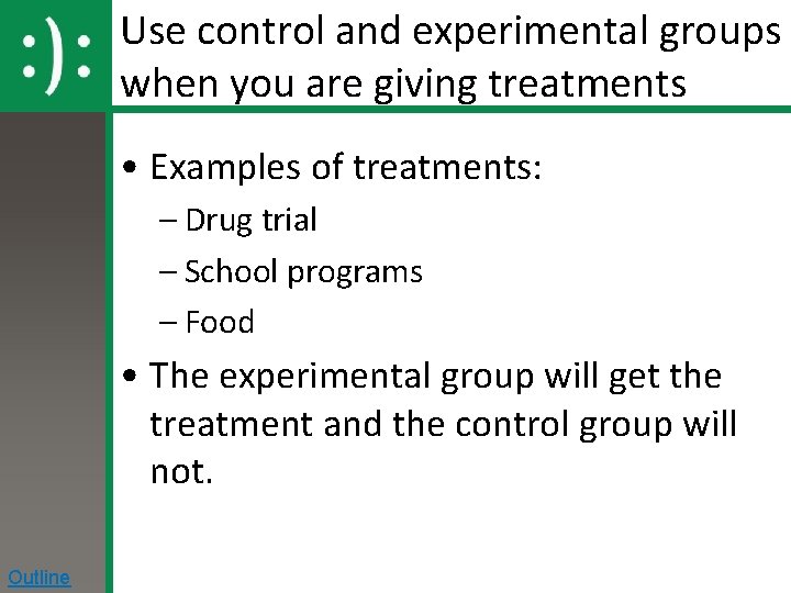 Use control and experimental groups when you are giving treatments • Examples of treatments: