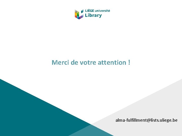 Merci de votre attention ! alma-fulfillment@lists. uliege. be 