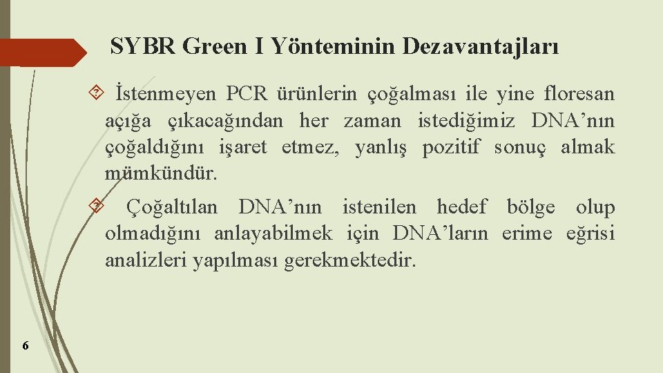 SYBR Green I Yönteminin Dezavantajları İstenmeyen PCR ürünlerin çoğalması ile yine floresan açığa çıkacağından