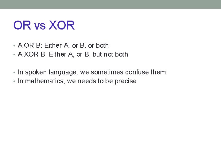 OR vs XOR • A OR B: Either A, or B, or both •