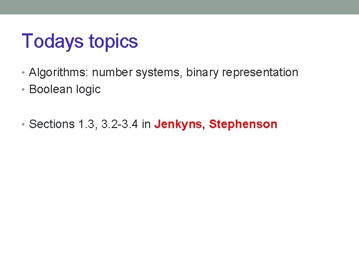 Todays topics • Algorithms: number systems, binary representation • Boolean logic • Sections 1.