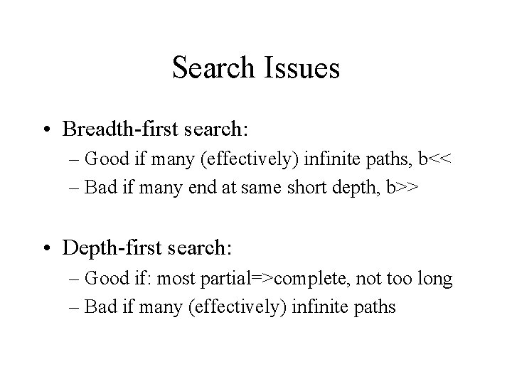 Search Issues • Breadth-first search: – Good if many (effectively) infinite paths, b<< –