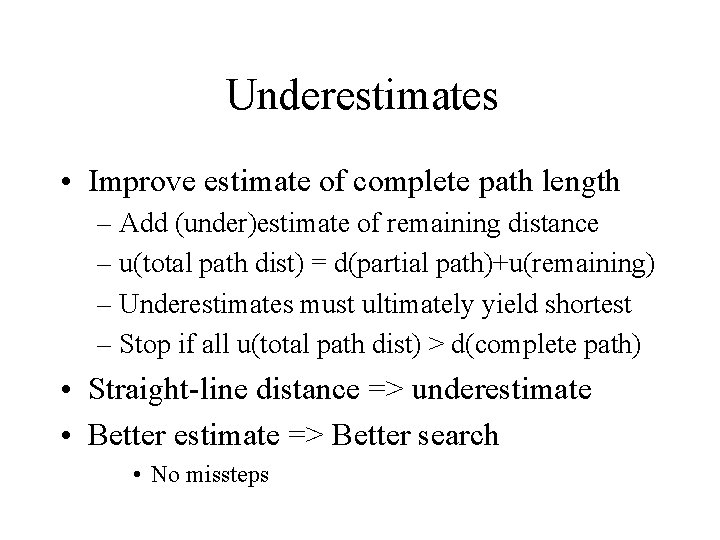 Underestimates • Improve estimate of complete path length – Add (under)estimate of remaining distance