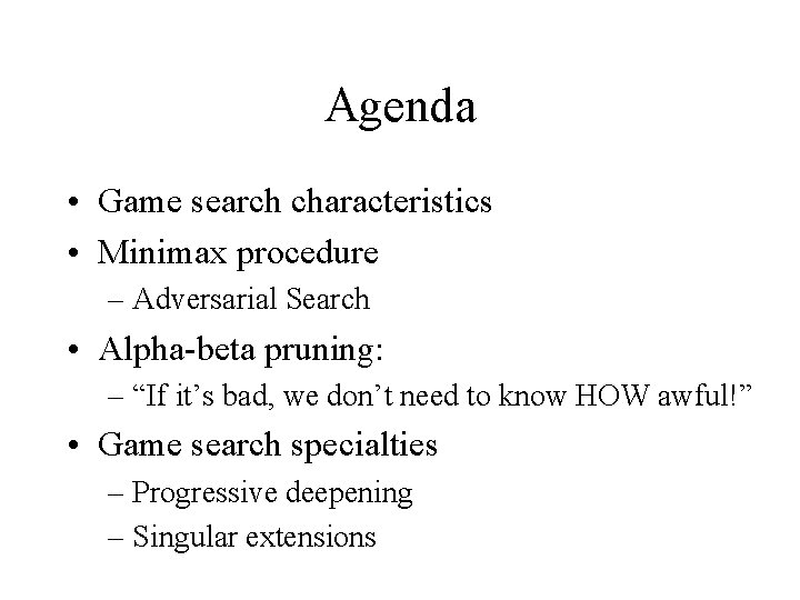 Agenda • Game search characteristics • Minimax procedure – Adversarial Search • Alpha-beta pruning: