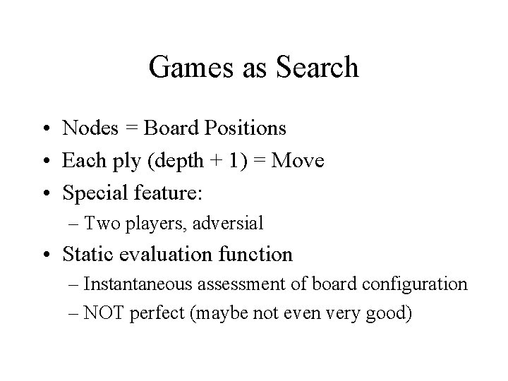 Games as Search • Nodes = Board Positions • Each ply (depth + 1)