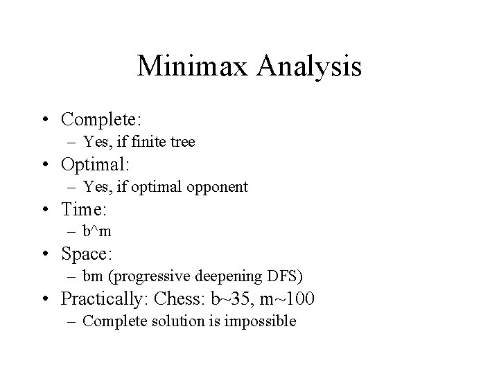 Minimax Analysis • Complete: – Yes, if finite tree • Optimal: – Yes, if