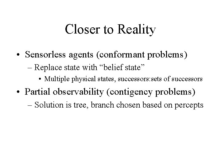 Closer to Reality • Sensorless agents (conformant problems) – Replace state with “belief state”
