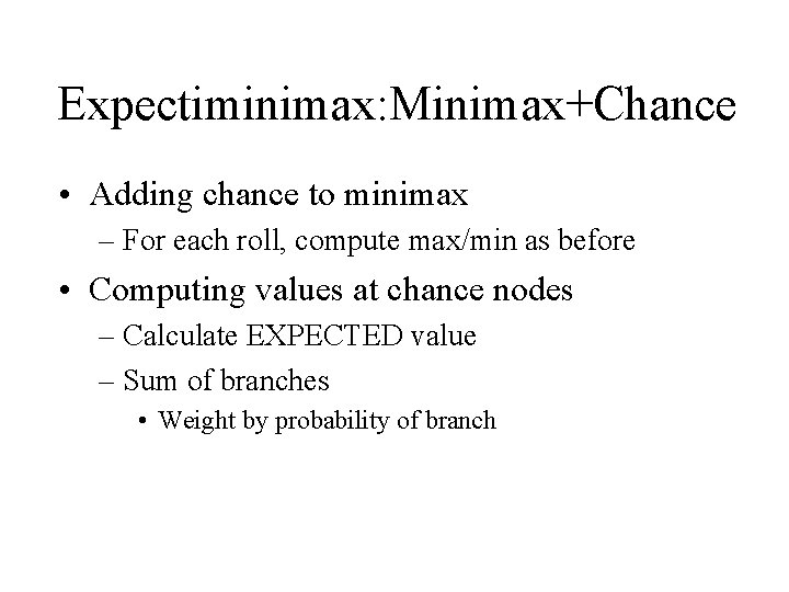 Expectiminimax: Minimax+Chance • Adding chance to minimax – For each roll, compute max/min as