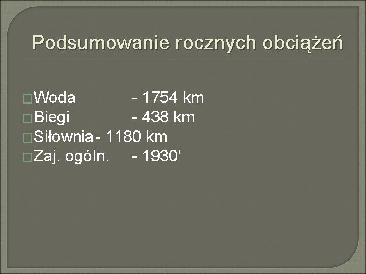 Podsumowanie rocznych obciążeń �Woda - 1754 km �Biegi - 438 km �Siłownia- 1180 km