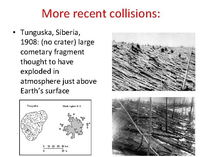 More recent collisions: • Tunguska, Siberia, 1908: (no crater) large cometary fragment thought to