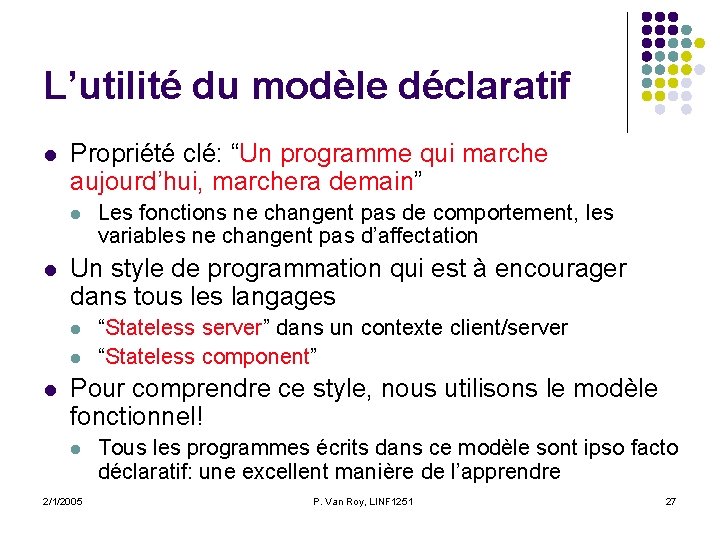 L’utilité du modèle déclaratif l Propriété clé: “Un programme qui marche aujourd’hui, marchera demain” L’utilité du modèle déclaratif l Propriété clé: “Un programme qui marche aujourd’hui, marchera demain”
